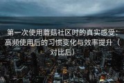 第一次使用蘑菇社区时的真实感受：高频使用后的习惯变化与效率提升（对比后）
