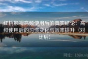 红桃影视高频使用后的真实结论：高频使用后的习惯变化与效率提升（对比后）