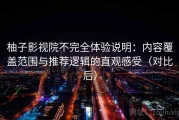 柚子影视院不完全体验说明：内容覆盖范围与推荐逻辑的直观感受（对比后）
