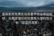 星辰影院免费在线观看不完全体验说明：长期使用后的可靠性与便利性分析（稳定性观察）