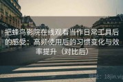 把蜂鸟影院在线观看当作日常工具后的感受：高频使用后的习惯变化与效率提升（对比后）