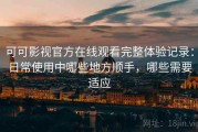 可可影视官方在线观看完整体验记录：日常使用中哪些地方顺手，哪些需要适应