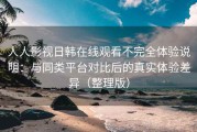 人人影视日韩在线观看不完全体验说明：与同类平台对比后的真实体验差异（整理版）
