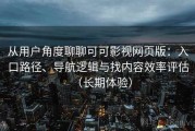 从用户角度聊聊可可影视网页版：入口路径、导航逻辑与找内容效率评估（长期体验）