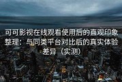 可可影视在线观看使用后的直观印象整理：与同类平台对比后的真实体验差异（实测）