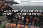 人人影视下载使用后的直观印象整理：搜索效率、分类清晰度与实际可用性观察