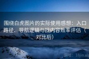 围绕白虎图片的实际使用感想：入口路径、导航逻辑与找内容效率评估（对比后）