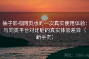 柚子影视网页版的一次真实使用体验：与同类平台对比后的真实体验差异（新手向）