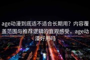 age动漫到底适不适合长期用？内容覆盖范围与推荐逻辑的直观感受，age动漫好用吗
