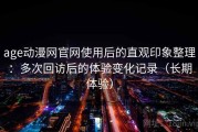 age动漫网官网使用后的直观印象整理：多次回访后的体验变化记录（长期体验）