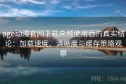 age动漫官网下载高频使用后的真实结论：加载速度、清晰度与缓存策略观察