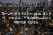 第一次使用茶杯狐foxcup时的真实感受：搜索效率、分类清晰度与实际可用性观察（整理版）