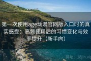 第一次使用age动漫官网版入口时的真实感受：高频使用后的习惯变化与效率提升（新手向）