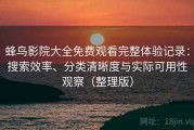 蜂鸟影院大全免费观看完整体验记录：搜索效率、分类清晰度与实际可用性观察（整理版）