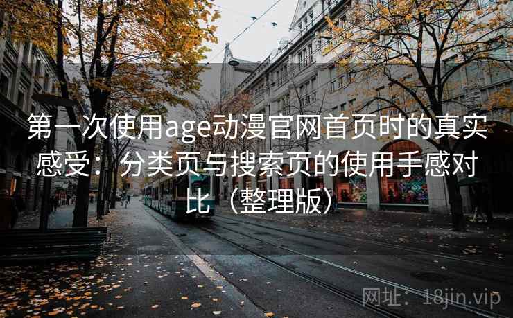 第一次使用age动漫官网首页时的真实感受：分类页与搜索页的使用手感对比（整理版）